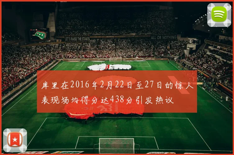 库里在2016年2月22日至27日的惊人表现场均得分达438分引发热议