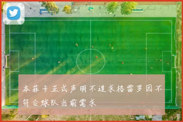 本菲卡正式声明不追求格雷罗因不符合球队当前需求